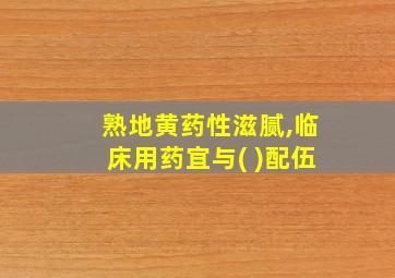 熟地黄药性滋腻,临床用药宜与( )配伍